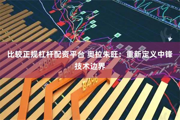 比较正规杠杆配资平台 奥拉朱旺：重新定义中锋技术边界